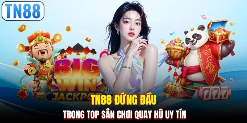 TN88 đứng đầu trong top sân chơi quay hũ uy tín